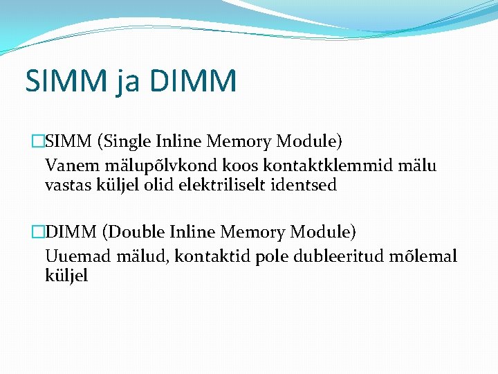 SIMM ja DIMM �SIMM (Single Inline Memory Module) Vanem mälupõlvkond koos kontaktklemmid mälu vastas