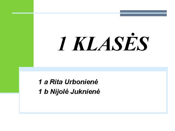 1 KLASĖS 1 a Rita Urbonienė 1 b Nijolė Juknienė 