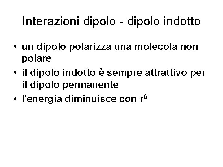 Interazioni dipolo - dipolo indotto • un dipolo polarizza una molecola non polare •