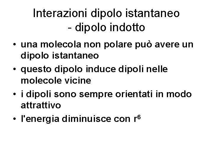 Interazioni dipolo istantaneo - dipolo indotto • una molecola non polare può avere un