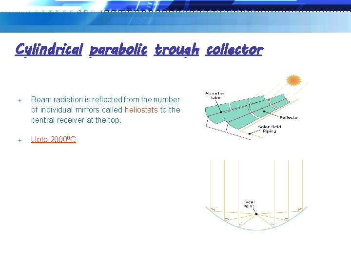 Cylindrical parabolic trough collector Beam radiation is reflected from the number of individual mirrors