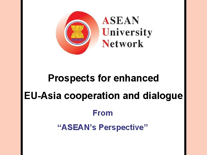 Prospects for enhanced EU-Asia cooperation and dialogue From “ASEAN’s Perspective” 