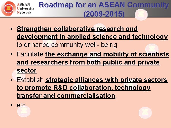 Roadmap for an ASEAN Community (2009 -2015) • Strengthen collaborative research and development in
