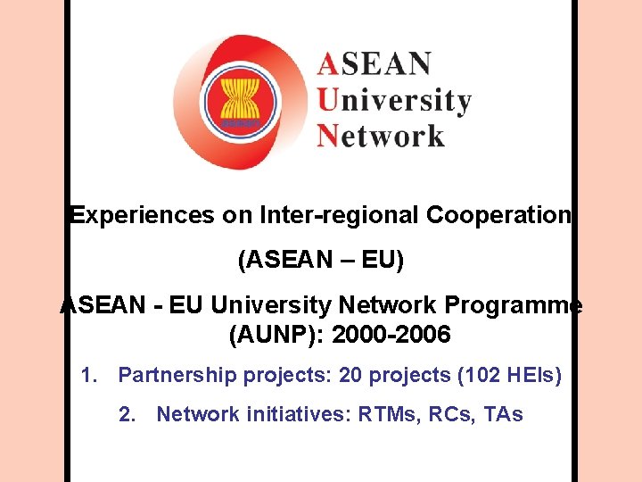 Experiences on Inter-regional Cooperation (ASEAN – EU) ASEAN - EU University Network Programme (AUNP):