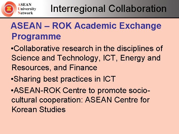 Interregional Collaboration ASEAN – ROK Academic Exchange Programme • Collaborative research in the disciplines