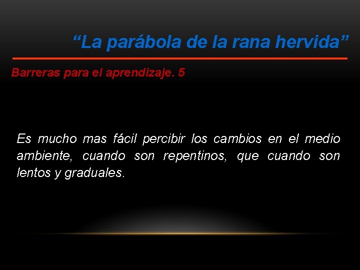 “La parábola de la rana hervida” Barreras para el aprendizaje. 5 Es mucho mas