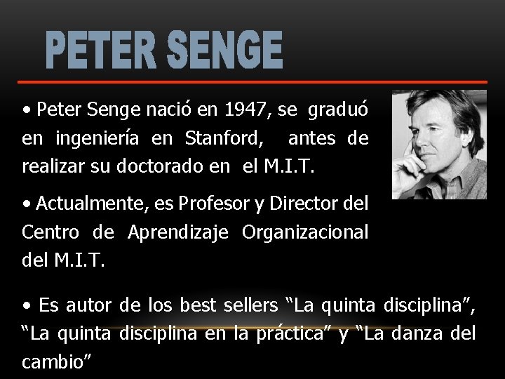  • Peter Senge nació en 1947, se graduó en ingeniería en Stanford, antes