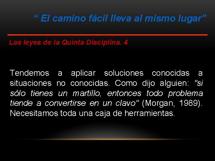 “ El camino fácil lleva al mismo lugar” Las leyes de la Quinta Disciplina.