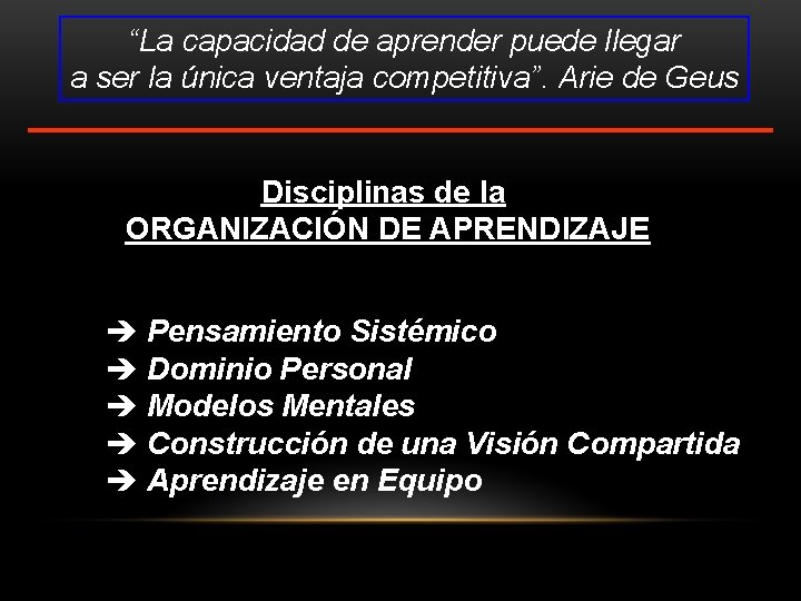 “La capacidad de aprender puede llegar a ser la única ventaja competitiva”. Arie de