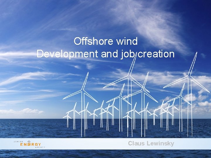 New Offshore Wind Tenders in Denmark Offshore wind Development and job creation Claus Lewinsky