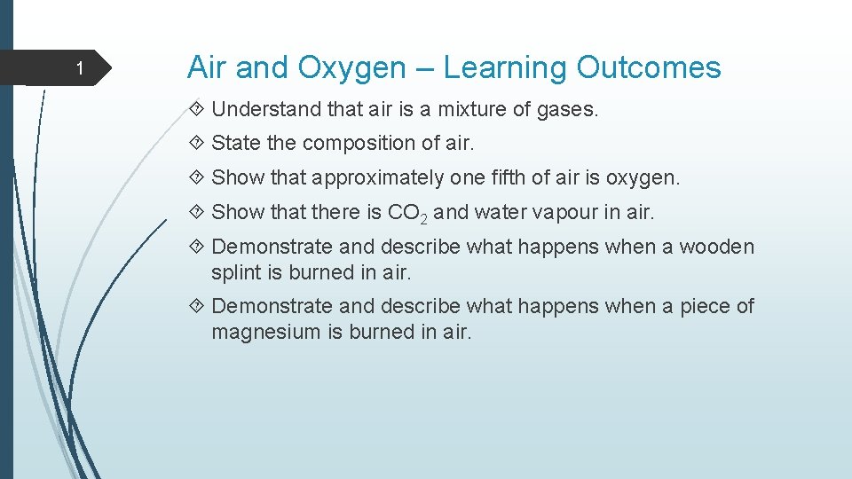 1 Air and Oxygen – Learning Outcomes Understand that air is a mixture of