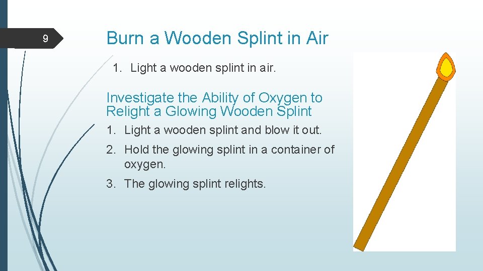 9 Burn a Wooden Splint in Air 1. Light a wooden splint in air.