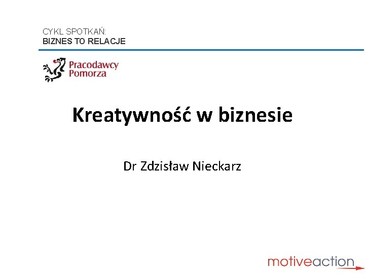 CYKL SPOTKAŃ: BIZNES TO RELACJE Kreatywność w biznesie Dr Zdzisław Nieckarz 