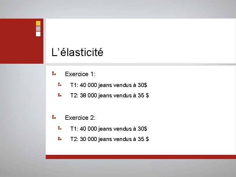 L’élasticité Exercice 1: T 1: 40 000 jeans vendus à 30$ T 2: 38