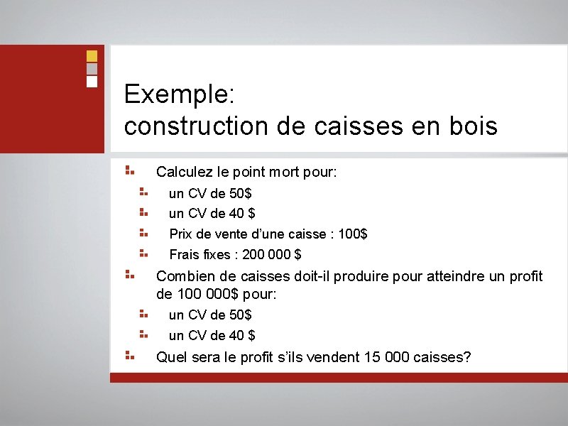 Exemple: construction de caisses en bois Calculez le point mort pour: un CV de