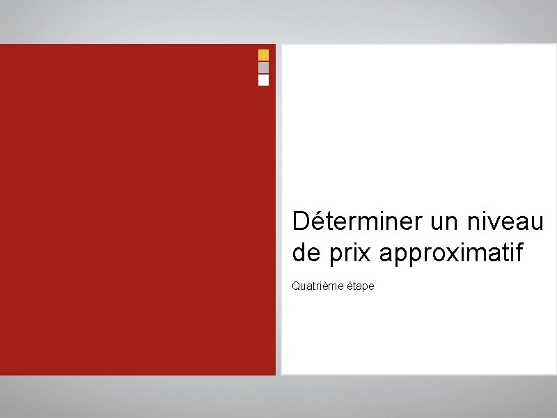 Déterminer un niveau de prix approximatif Quatrième étape 