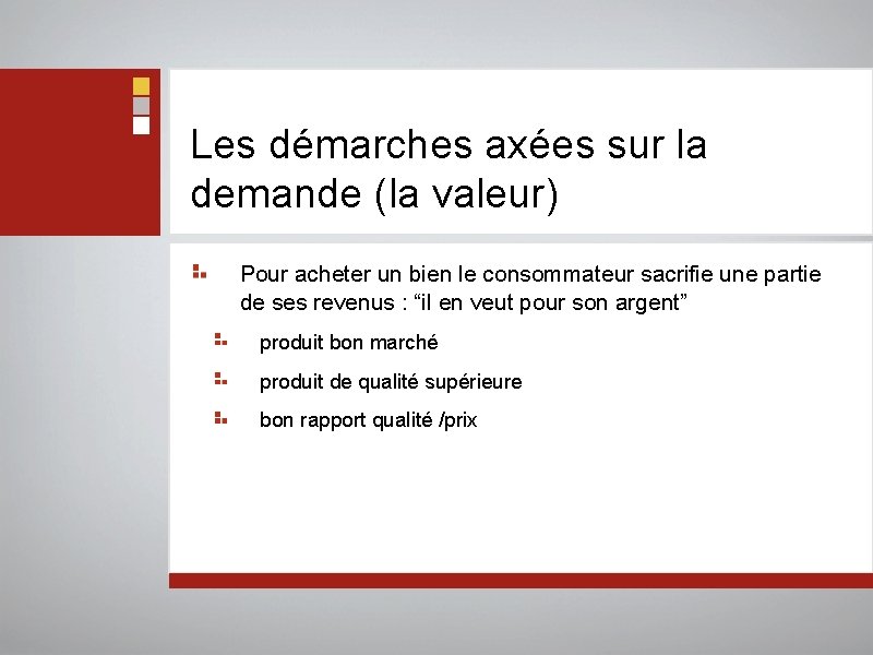 Les démarches axées sur la demande (la valeur) Pour acheter un bien le consommateur