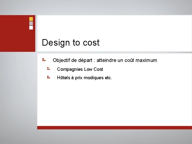 Design to cost Objectif de départ : atteindre un coût maximum Compagnies Low Cost