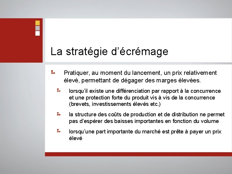 La stratégie d’écrémage Pratiquer, au moment du lancement, un prix relativement élevé, permettant de