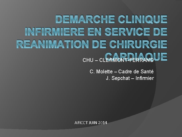 DEMARCHE CLINIQUE INFIRMIERE EN SERVICE DE REANIMATION DE CHIRURGIE CARDIAQUE CHU – CLERMONT-FERRAND C.