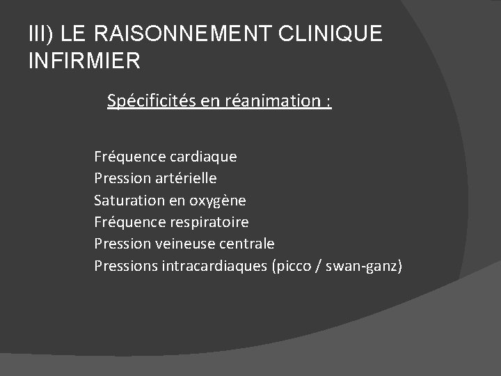 III) LE RAISONNEMENT CLINIQUE INFIRMIER Spécificités en réanimation : Fréquence cardiaque Pression artérielle Saturation