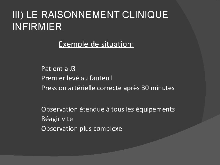 III) LE RAISONNEMENT CLINIQUE INFIRMIER Exemple de situation: Patient à J 3 Premier levé