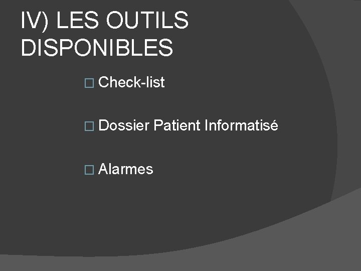 IV) LES OUTILS DISPONIBLES � Check-list � Dossier � Alarmes Patient Informatisé 