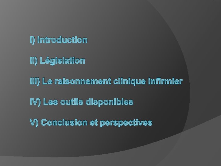I) Introduction II) Législation III) Le raisonnement clinique infirmier IV) Les outils disponibles V)