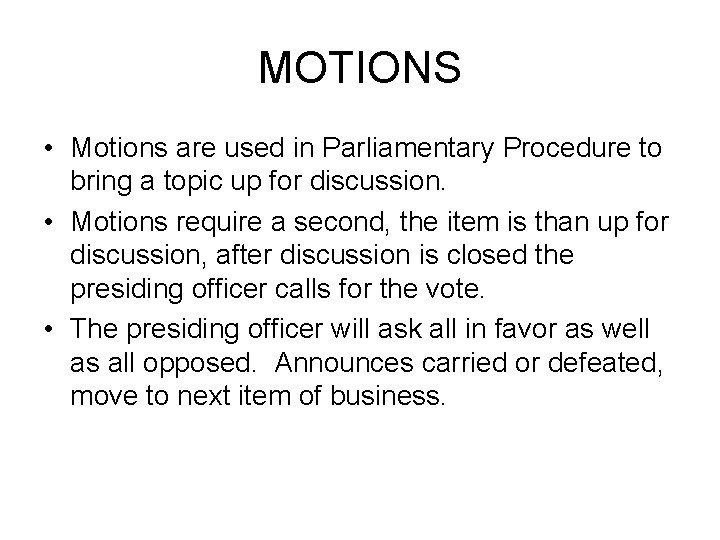 MOTIONS • Motions are used in Parliamentary Procedure to bring a topic up for