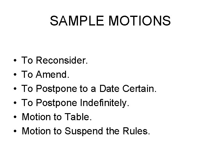 SAMPLE MOTIONS • • • To Reconsider. To Amend. To Postpone to a Date