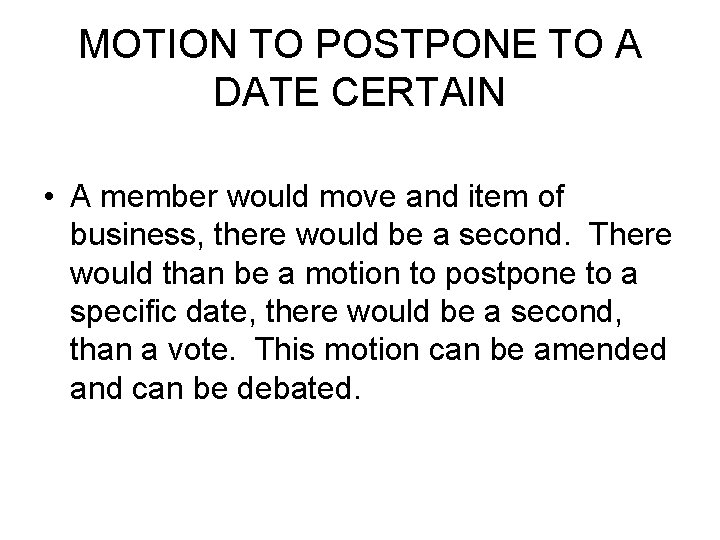 MOTION TO POSTPONE TO A DATE CERTAIN • A member would move and item