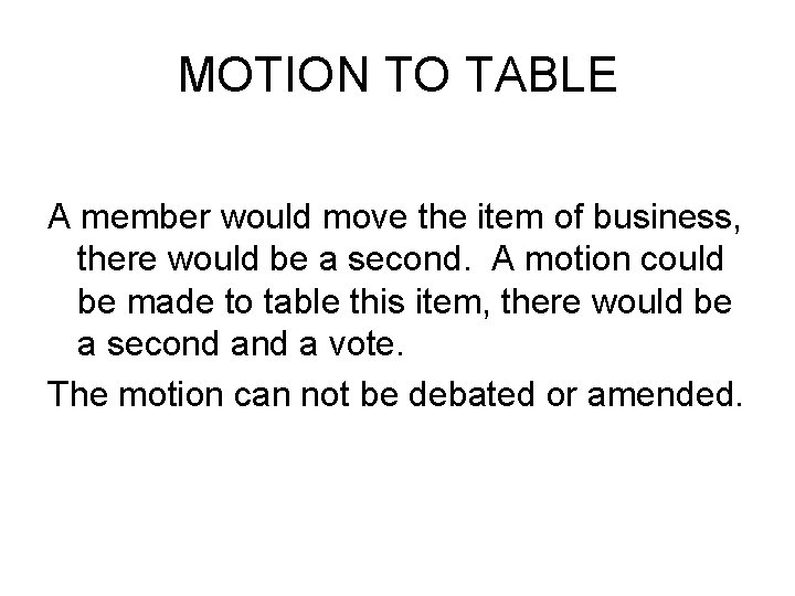 MOTION TO TABLE A member would move the item of business, there would be