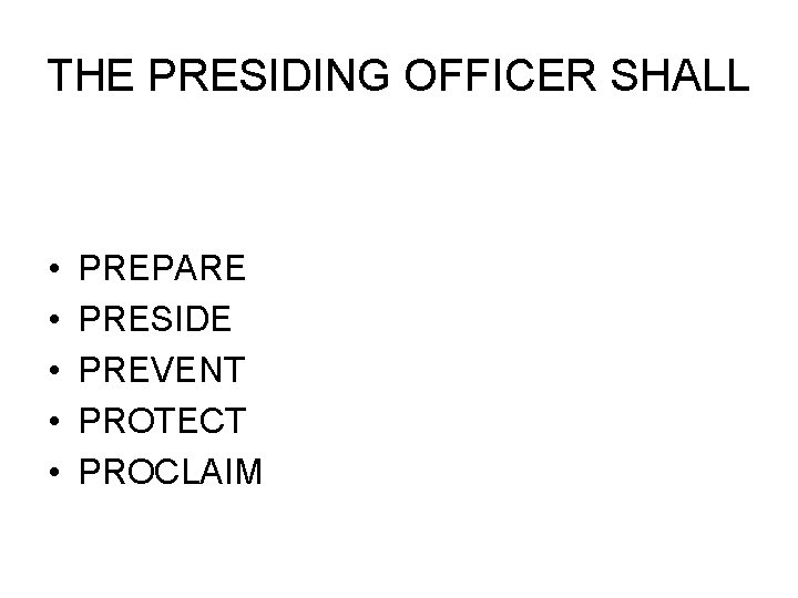 THE PRESIDING OFFICER SHALL • • • PREPARE PRESIDE PREVENT PROTECT PROCLAIM 
