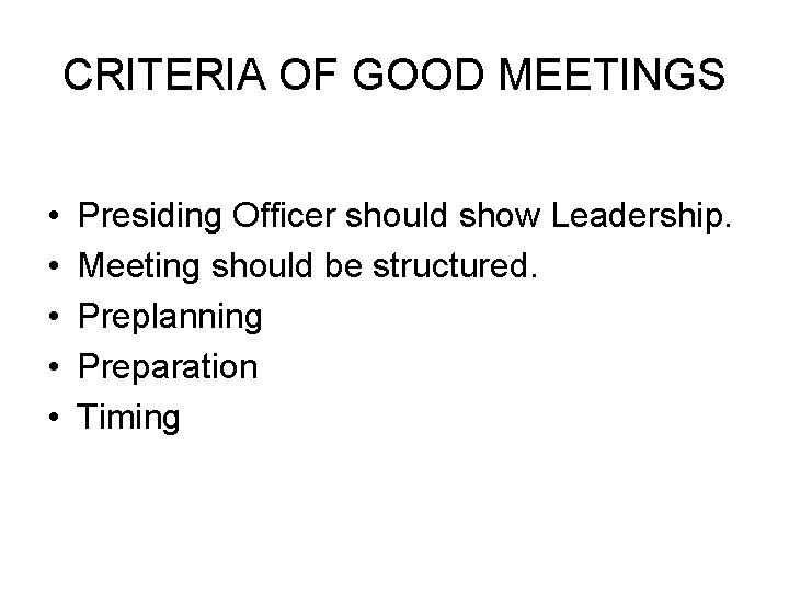 CRITERIA OF GOOD MEETINGS • • • Presiding Officer should show Leadership. Meeting should