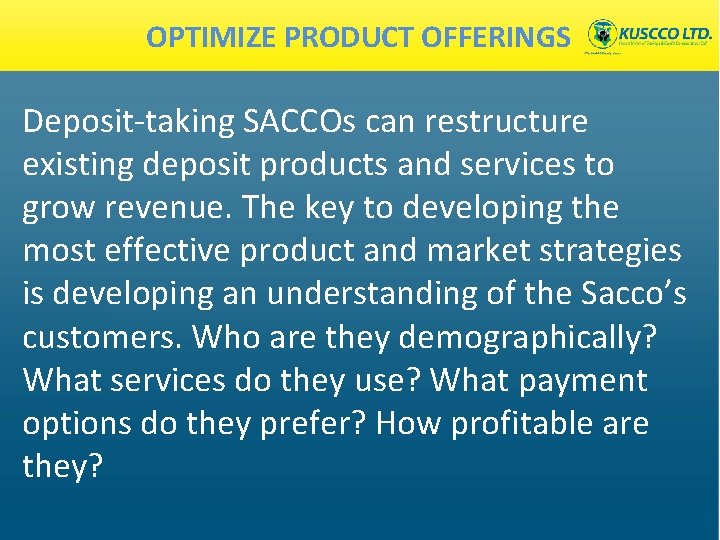 OPTIMIZE PRODUCT OFFERINGS Deposit‐taking SACCOs can restructure existing deposit products and services to grow