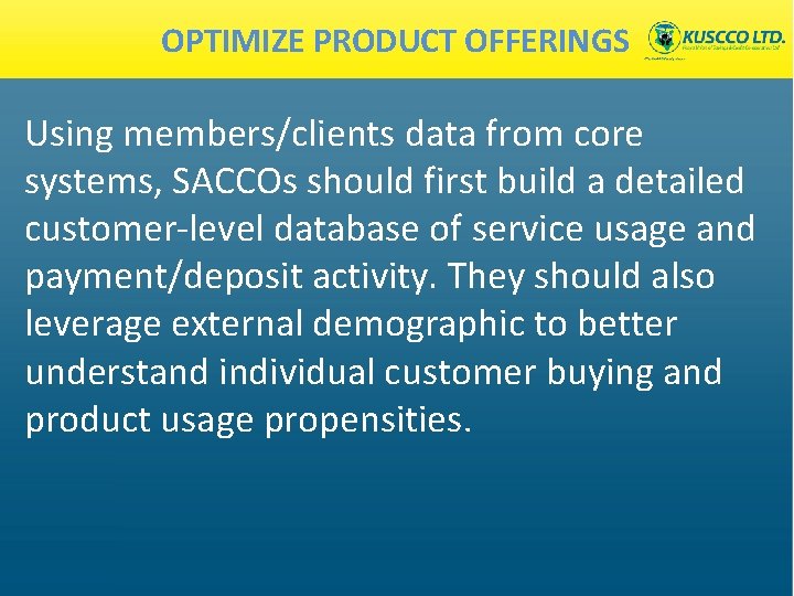 OPTIMIZE PRODUCT OFFERINGS Using members/clients data from core systems, SACCOs should first build a