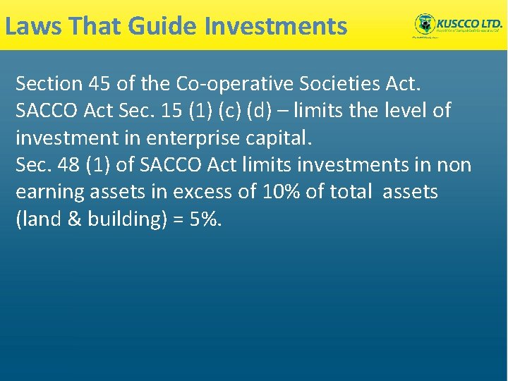 Laws That Guide Investments Section 45 of the Co‐operative Societies Act. SACCO Act Sec.