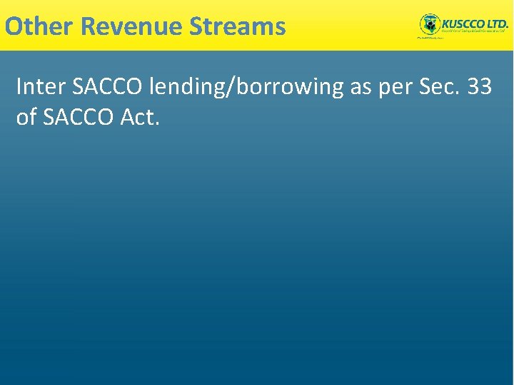 Other Revenue Streams Inter SACCO lending/borrowing as per Sec. 33 of SACCO Act. 