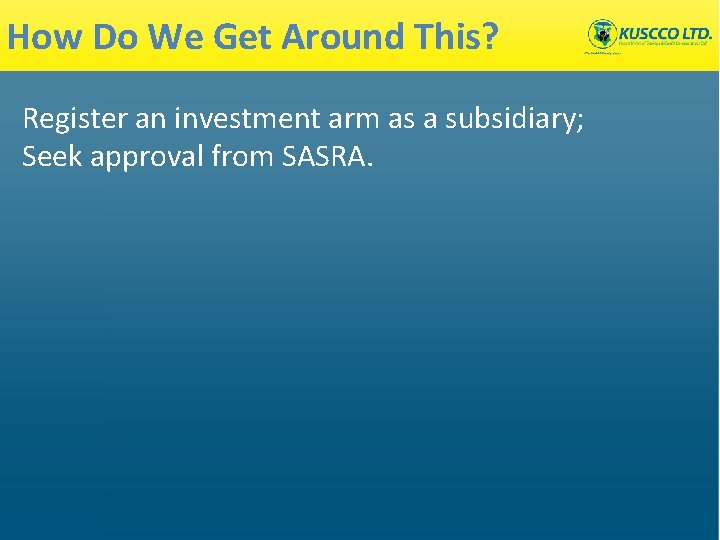 How Do We Get Around This? Register an investment arm as a subsidiary; Seek