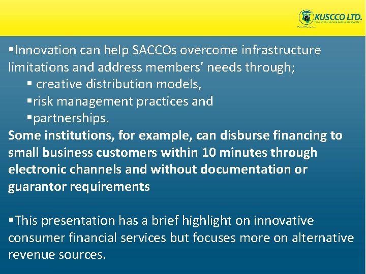 §Innovation can help SACCOs overcome infrastructure limitations and address members’ needs through; § creative