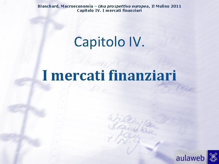 Blanchard, Macroeconomia – Una prospettiva europea, Il Mulino 2011 Capitolo IV. I mercati finanziari