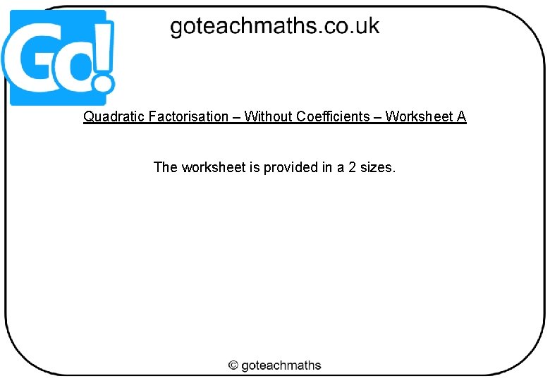 Quadratic Factorisation – Without Coefficients – Worksheet A The worksheet is provided in a