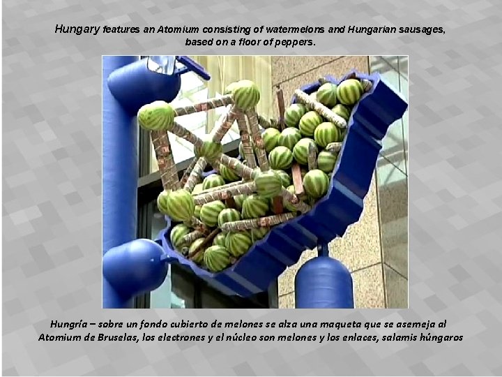Hungary features an Atomium consisting of watermelons and Hungarian sausages, based on a floor