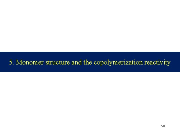 5. Monomer structure and the copolymerization reactivity 50 