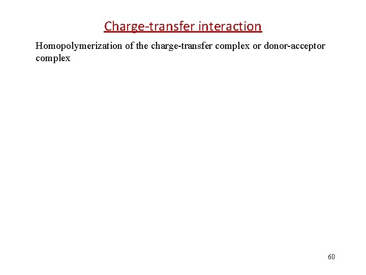 Charge-transfer interaction Homopolymerization of the charge-transfer complex or donor-acceptor complex 60 