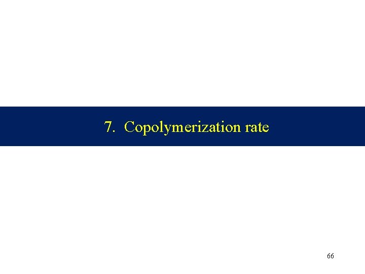 7. Copolymerization rate 66 