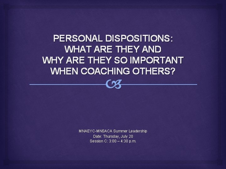 PERSONAL DISPOSITIONS: WHAT ARE THEY AND WHY ARE THEY SO IMPORTANT WHEN COACHING OTHERS?