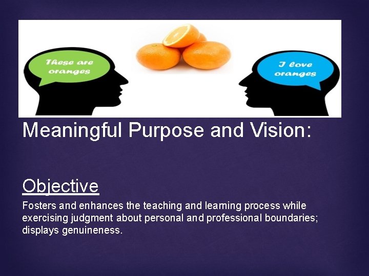 Meaningful Purpose and Vision: Objective Fosters and enhances the teaching and learning process while