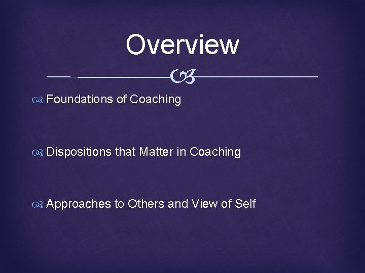 Overview Foundations of Coaching Dispositions that Matter in Coaching Approaches to Others and View