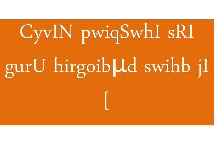 Cyv. IN pwiq. Swh. I s. RI gur. U hirgoibμd swihb j. I [ Cyv. IN pwiq. Swh. I s. RI gur. U hirgoibμd swihb j. I [